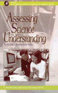 Title: Assessing Science Understanding: A Human Constructivist View / Edition 1, Author: Joel J. Mintzes