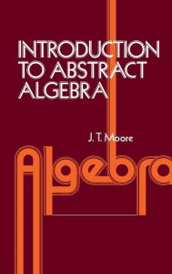 Title: Introduction to Abstract Algebra / Edition 1, Author: J. Strother Moore