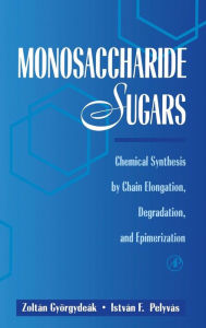 Title: Monosaccharide Sugars: Chemical Synthesis by Chain Elongation, Degradation, and Epimerization / Edition 1, Author: Zoltan Gyorgydeak