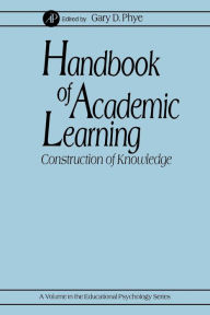 Title: Handbook of Academic Learning: Construction of Knowledge / Edition 1, Author: Gary D. Phye
