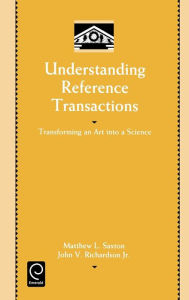 Title: Understanding Reference Transactions: Transforming an Art into a Science, Author: Matthew L. Saxton