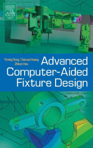 Title: Advanced Computer-Aided Fixture Design, Author: Yiming (Kevin) Rong