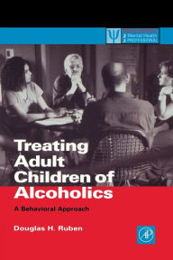 Title: Treating Adult Children of Alcoholics: A Behavioral Approach / Edition 1, Author: Douglas H. Ruben