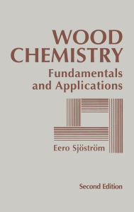 Title: Wood Chemistry: Fundamentals and Applications / Edition 2, Author: Eero Sjostrom