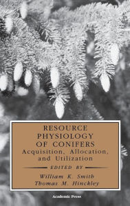 Title: Resource Physiology of Conifers: Acquisition, Allocation, and Utilization, Author: William K. Smith