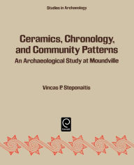 Title: Ceramics, Chronology and Community Patterns: An Archaeological Study at Moundville, Author: Vincas P. Steponaitis