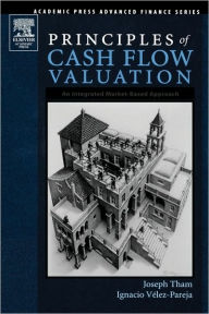 Title: Principles of Cash Flow Valuation: An Integrated Market-Based Approach / Edition 1, Author: Joseph Tham