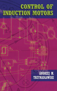Title: Control of Induction Motors / Edition 1, Author: Andrzej M. Trzynadlowski