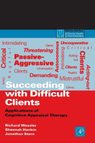 Title: Succeeding with Difficult Clients: Applications of Cognitive Appraisal Therapy / Edition 1, Author: Richard L. Wessler