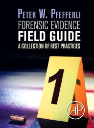 Title: Forensic Evidence Field Guide: A Collection of Best Practices, Author: Peter Pfefferli