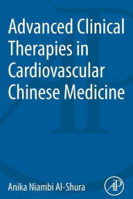 Title: Advanced Clinical Therapies in Cardiovascular Chinese Medicine, Author: Anika Niambi Al-Shura