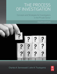 Title: The Process of Investigation: Concepts and Strategies for Investigators in the Private Sector / Edition 4, Author: Charles A. Sennewald CPP