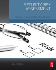 Title: Security Risk Assessment: Managing Physical and Operational Security, Author: John M. White