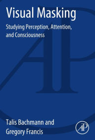 Title: Visual Masking: Studying Perception, Attention, and Consciousness, Author: Talis Bachmann