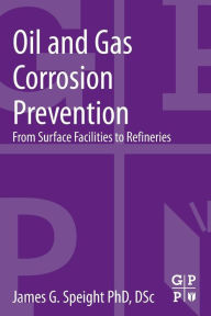 Title: Oil and Gas Corrosion Prevention: From Surface Facilities to Refineries, Author: James G. Speight