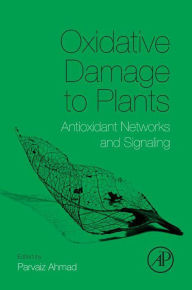 Title: Oxidative Damage to Plants: Antioxidant Networks and Signaling, Author: Parvaiz Ahmad