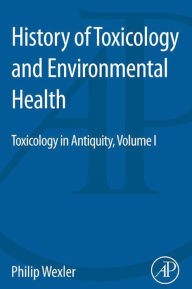 Title: History of Toxicology and Environmental Health: Toxicology in Antiquity Volume I, Author: Elsevier Science
