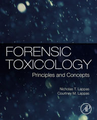 Title: Forensic Toxicology: Principles and Concepts, Author: Nicholas T. Lappas