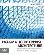 Pragmatic Enterprise Architecture: Strategies to Transform Information Systems in the Era of Big Data