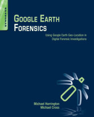 Title: Google Earth Forensics: Using Google Earth Geo-Location in Digital Forensic Investigations, Author: Michael Harrington