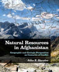 Title: Natural Resources in Afghanistan: Geographic and Geologic Perspectives on Centuries of Conflict, Author: John F. Shroder