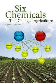 Title: Six Chemicals That Changed Agriculture, Author: Robert L Zimdahl