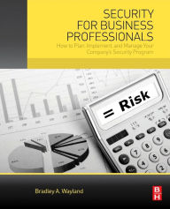 Title: Security for Business Professionals: How to Plan, Implement, and Manage Your Company's Security Program, Author: Bradley A. Wayland