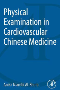 Title: Physical Examination in Cardiovascular Chinese Medicine, Author: Anika Niambi Al-Shura
