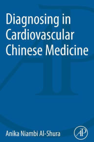 Title: Diagnosing in Cardiovascular Chinese Medicine, Author: Anika Niambi Al-Shura