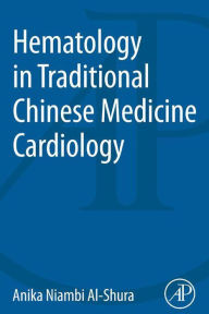 Title: Hematology in Traditional Chinese Medicine Cardiology, Author: Anika Niambi Al-Shura