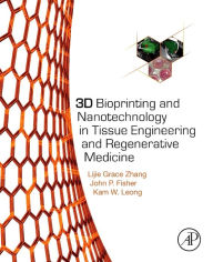 Title: 3D Bioprinting and Nanotechnology in Tissue Engineering and Regenerative Medicine, Author: Lijie Grace Zhang