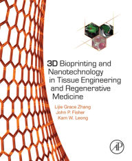 Title: 3D Bioprinting and Nanotechnology in Tissue Engineering and Regenerative Medicine, Author: Lijie Grace Zhang
