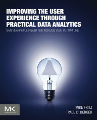 Title: Improving the User Experience through Practical Data Analytics: Gain Meaningful Insight and Increase Your Bottom Line, Author: Mike Fritz