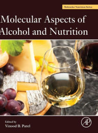 Title: Molecular Aspects of Alcohol and Nutrition: A Volume in the Molecular Nutrition Series, Author: Vinood B. Patel