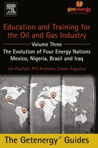 Title: Education and Training for the Oil and Gas Industry: The Evolution of Four Energy Nations: Mexico, Nigeria, Brazil, and Iraq, Author: Phil Andrews