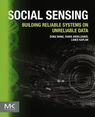 Title: Social Sensing: Building Reliable Systems on Unreliable Data, Author: Dong Wang