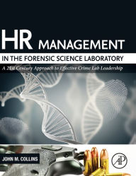 Title: HR Management in the Forensic Science Laboratory: A 21st Century Approach to Effective Crime Lab Leadership, Author: John M. Collins