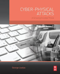 Title: Cyber-Physical Attacks: A Growing Invisible Threat, Author: George Loukas PhD