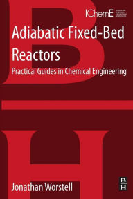 Title: Adiabatic Fixed-Bed Reactors: Practical Guides in Chemical Engineering, Author: Jonathan Worstell