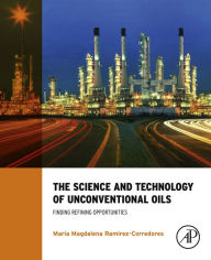Title: The Science and Technology of Unconventional Oils: Finding Refining Opportunities, Author: M. M. Ramirez-Corredores