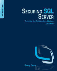 Title: Securing SQL Server: Protecting Your Database from Attackers, Author: Denny Cherry