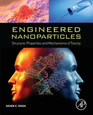 Title: Engineered Nanoparticles: Structure, Properties and Mechanisms of Toxicity, Author: Ashok K. Singh