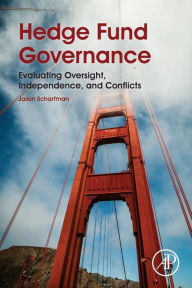 Title: Hedge Fund Governance: Evaluating Oversight, Independence, and Conflicts, Author: Jason Scharfman