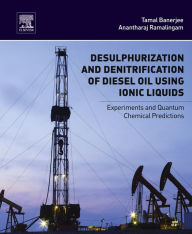 Title: Desulphurization and Denitrification of Diesel Oil Using Ionic Liquids: Experiments and Quantum Chemical Predictions, Author: Tamal Banerjee
