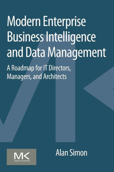 Modern Enterprise Business Intelligence and Data Management: A Roadmap for IT Directors, Managers, and Architects