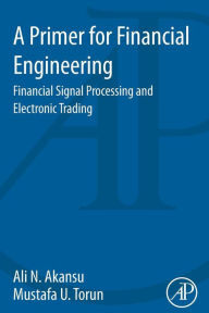 Title: A Primer for Financial Engineering: Financial Signal Processing and Electronic Trading, Author: Ali N. Akansu