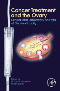 Title: Cancer Treatment and the Ovary: Clinical and Laboratory Analysis of Ovarian Toxicity, Author: Richard A Anderson
