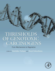 Title: Thresholds of Genotoxic Carcinogens: From Mechanisms to Regulation, Author: Takehiko Nohmi PhD