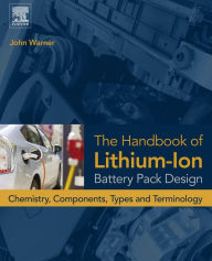 Title: The Handbook of Lithium-Ion Battery Pack Design: Chemistry, Components, Types and Terminology, Author: John T. Warner