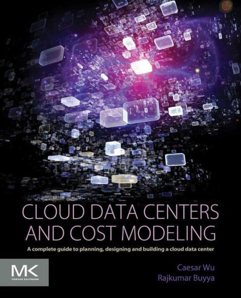 Cloud Data Centers and Cost Modeling: A Complete Guide To Planning, Designing and Building a Cloud Data Center